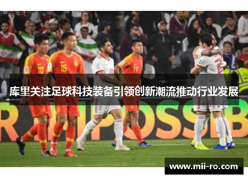 库里关注足球科技装备引领创新潮流推动行业发展