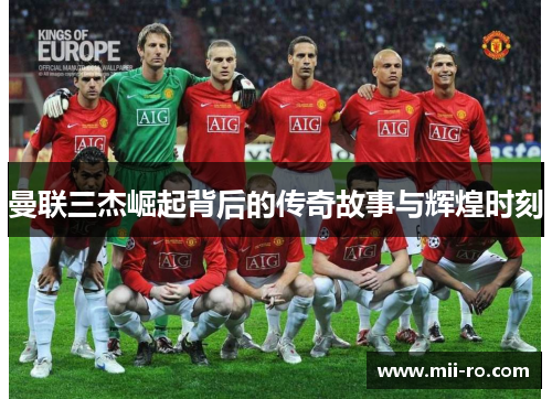 曼联三杰崛起背后的传奇故事与辉煌时刻